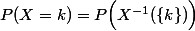P(X = k) = P\Big( X^{-1}(\{k\}) \Big)